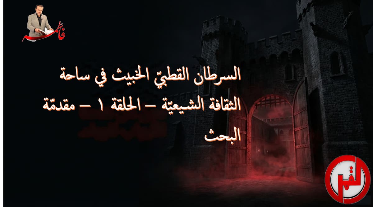 السرطان القطبيّ الخبيث في ساحة الثقافة الشيعيّة – الحلقة ١ – مقدمّة البحث